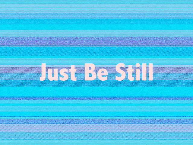 Just Be Still